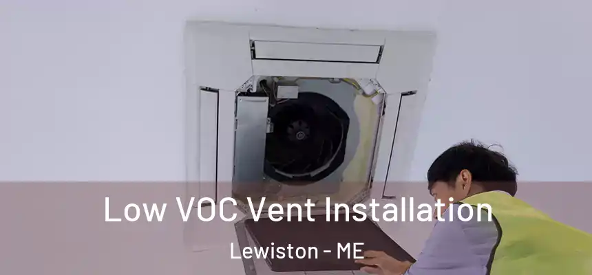  Low VOC Vent Installation Lewiston - ME